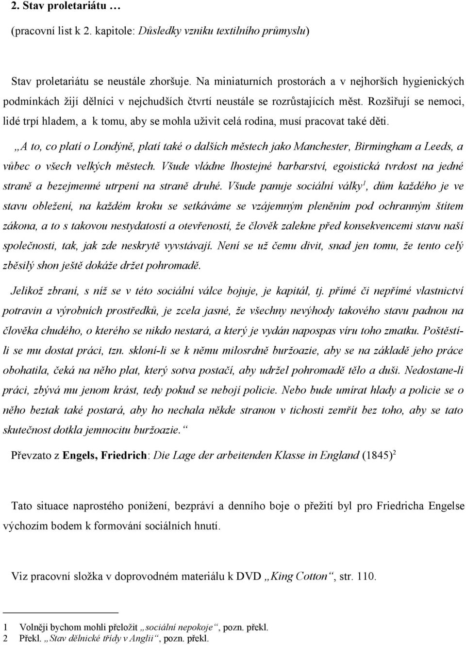 Rozšiřují se nemoci, lidé trpí hladem, a k tomu, aby se mohla uživit celá rodina, musí pracovat také děti.