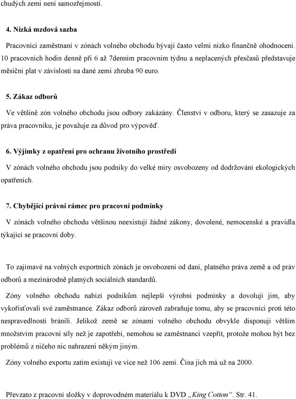 Zákaz odborů Ve většině zón volného obchodu jsou odbory zakázány. Členství v odboru, který se zasazuje za práva pracovníku, je považuje za důvod pro výpověď. 6.