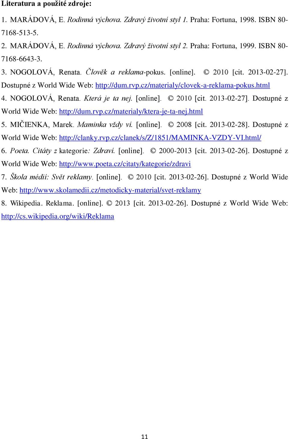 html 4. NOGOLOVÁ, Renata. Která je ta nej. [online]. 2010 [cit. 2013-02-27]. Dostupné z World Wide Web: http://dum.rvp.cz/materialy/ktera-je-ta-nej.html 5. MIČIENKA, Marek. Maminka vždy ví. [online]. 2008 [cit.