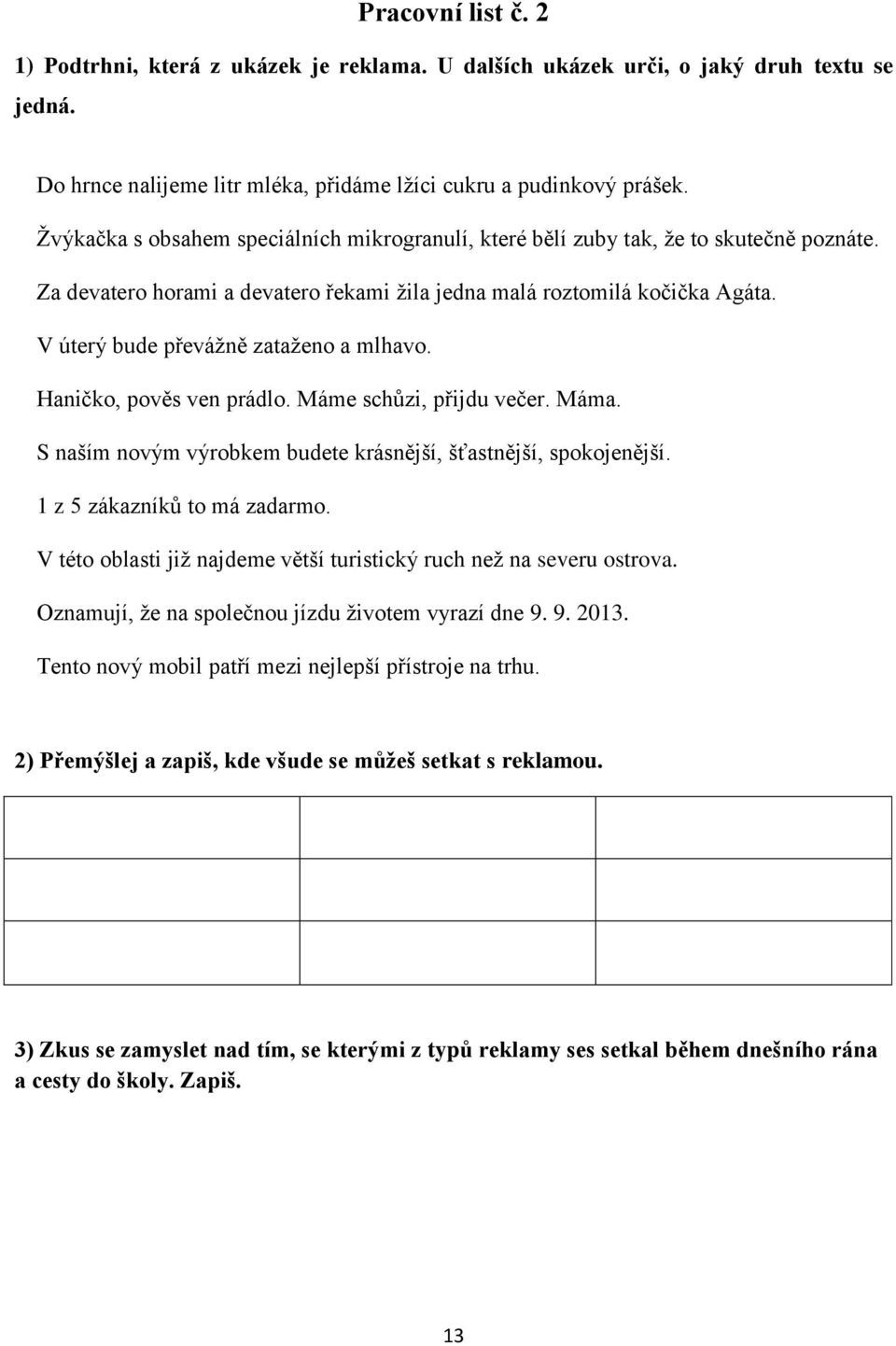 V úterý bude převážně zataženo a mlhavo. Haničko, pověs ven prádlo. Máme schůzi, přijdu večer. Máma. S naším novým výrobkem budete krásnější, šťastnější, spokojenější. 1 z 5 zákazníků to má zadarmo.