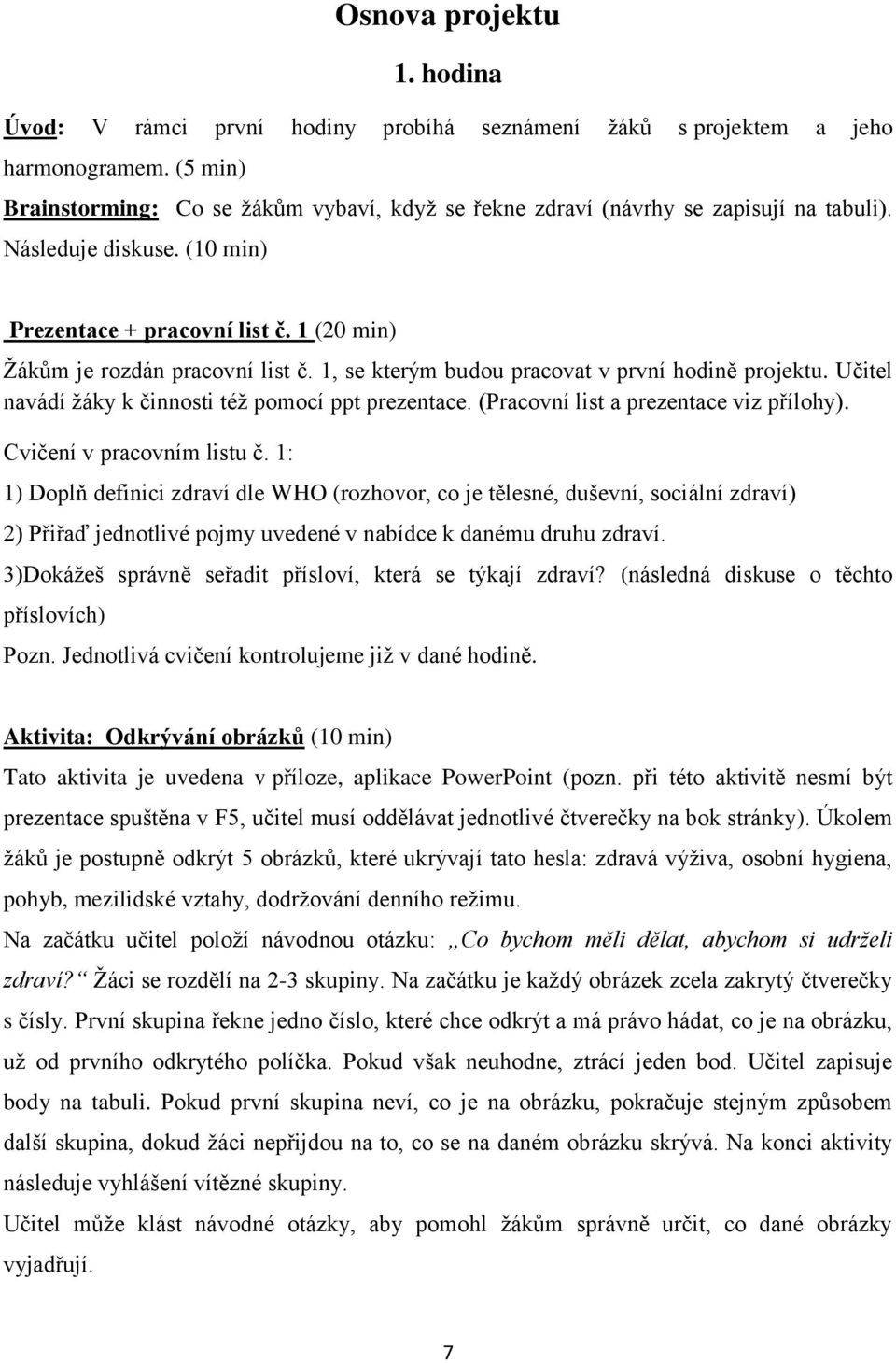 1, se kterým budou pracovat v první hodině projektu. Učitel navádí žáky k činnosti též pomocí ppt prezentace. (Pracovní list a prezentace viz přílohy). Cvičení v pracovním listu č.