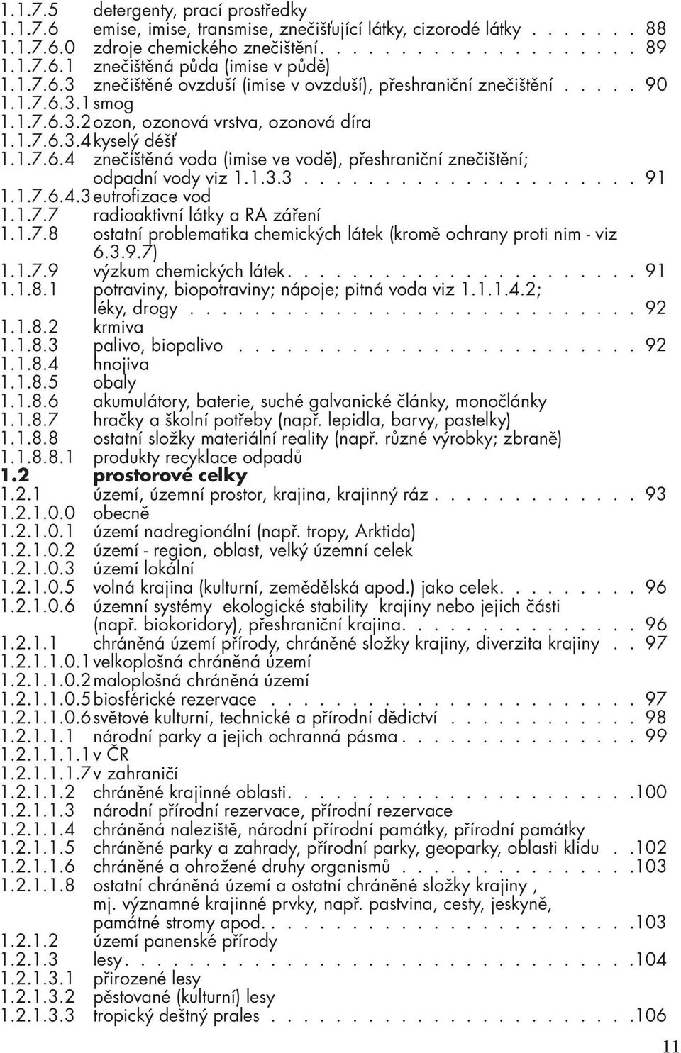 1.3.3..................... 91 1.1.7.6.4.3 eutrofizace vod 1.1.7.7 radioaktivní látky a RA záření 1.1.7.8 ostatní problematika chemických látek (kromě ochrany proti nim - viz 6.3.9.7) 1.1.7.9 výzkum chemických látek.