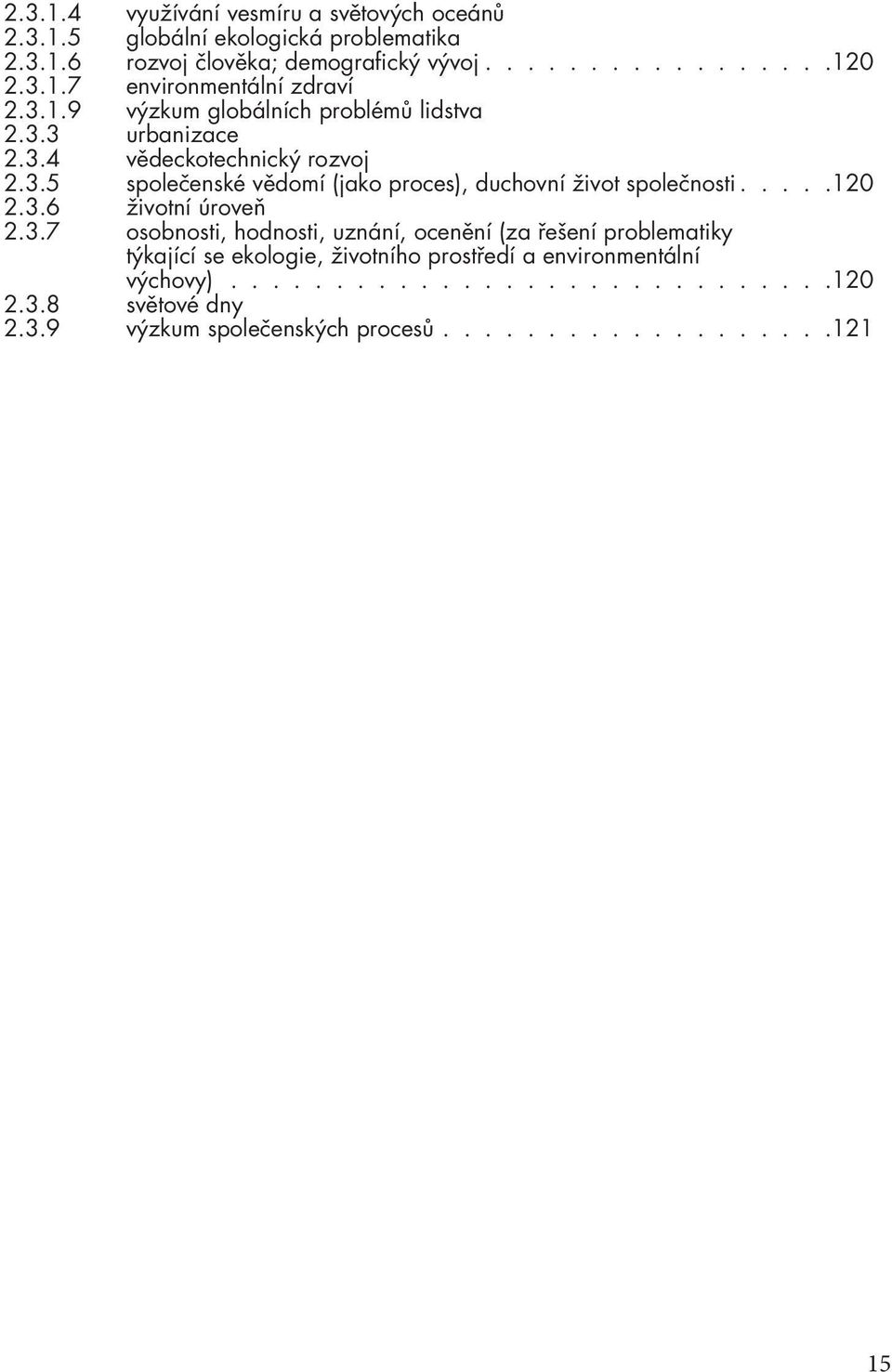 ....120 2.3.6 životní úroveň 2.3.7 osobnosti, hodnosti, uznání, ocenění (za řešení problematiky týkající se ekologie, životního prostředí a environmentální výchovy).