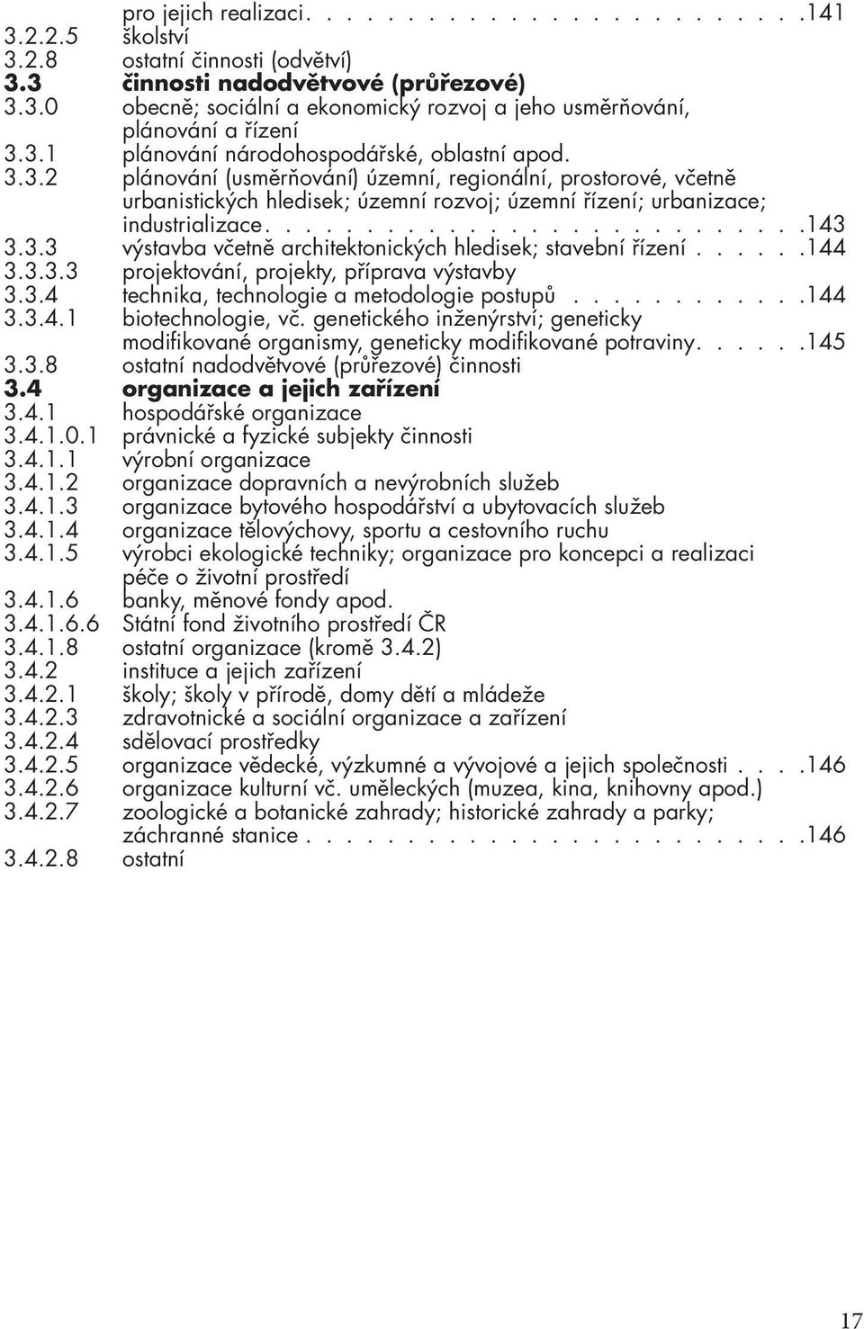 ..........................143 3.3.3 výstavba včetně architektonických hledisek; stavební řízení......144 3.3.3.3 projektování, projekty, příprava výstavby 3.3.4 technika, technologie a metodologie postupů.