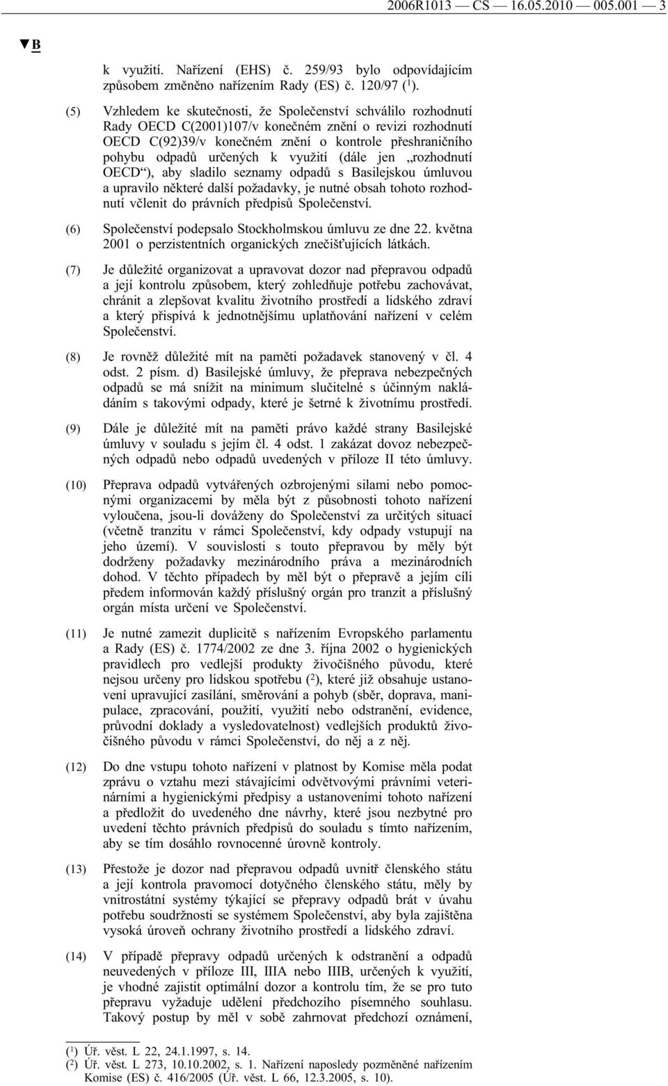 určených k využití (dále jen rozhodnutí OECD ), aby sladilo seznamy odpadů s Basilejskou úmluvou a upravilo některé další požadavky, je nutné obsah tohoto rozhodnutí včlenit do právních předpisů