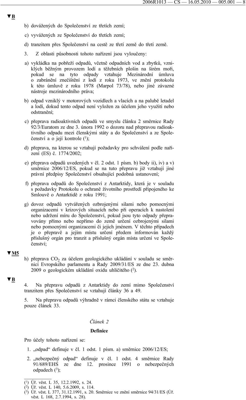 odpady vztahuje Mezinárodní úmluva o zabránění znečištění z lodí z roku 1973, ve znění protokolu k této úmluvě z roku 1978 (Marpol 73/78), nebo jiné závazné nástroje mezinárodního práva; b) odpad