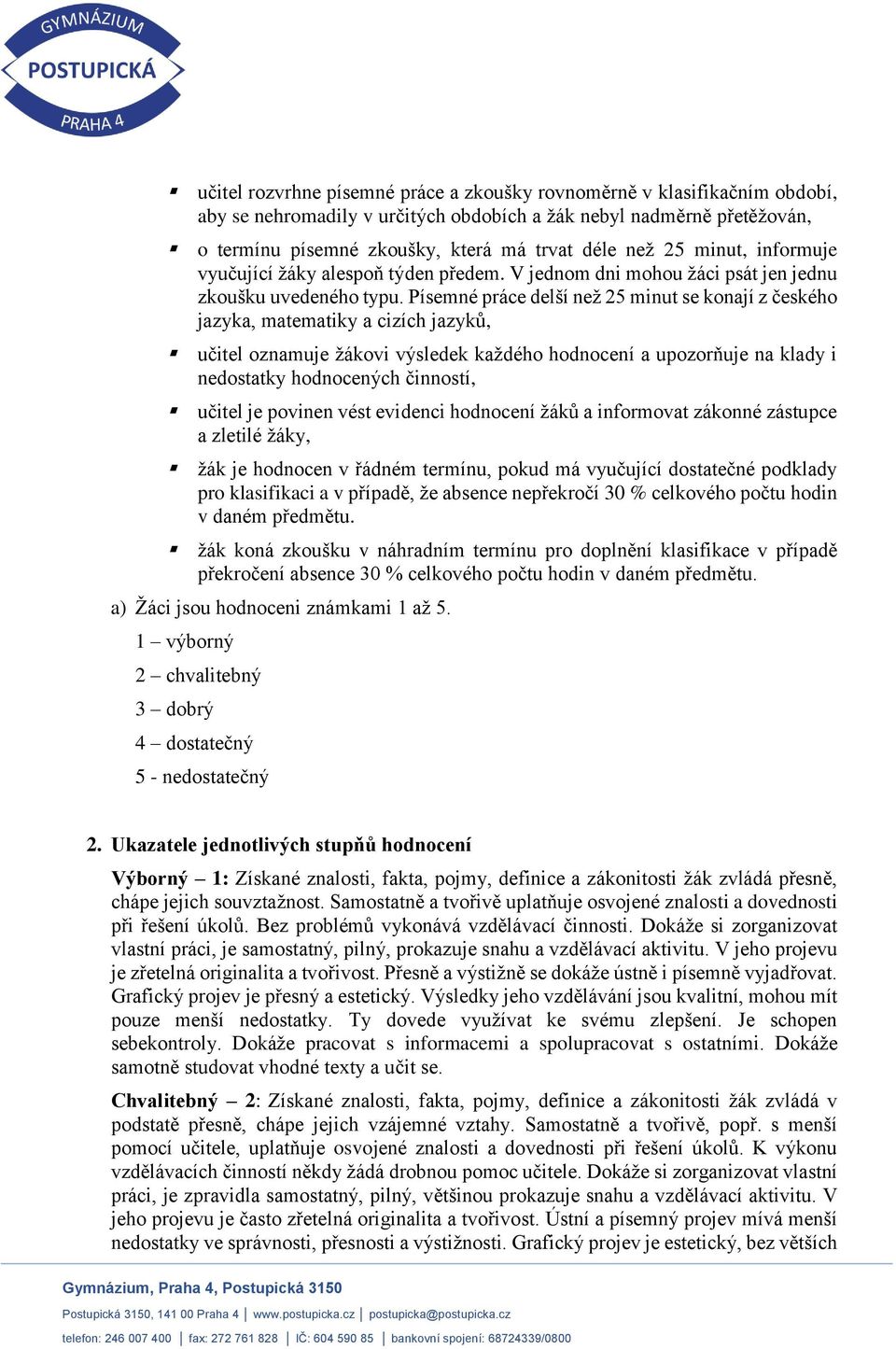 Písemné práce delší než 25 minut se konají z českého jazyka, matematiky a cizích jazyků, učitel oznamuje žákovi výsledek každého hodnocení a upozorňuje na klady i nedostatky hodnocených činností,