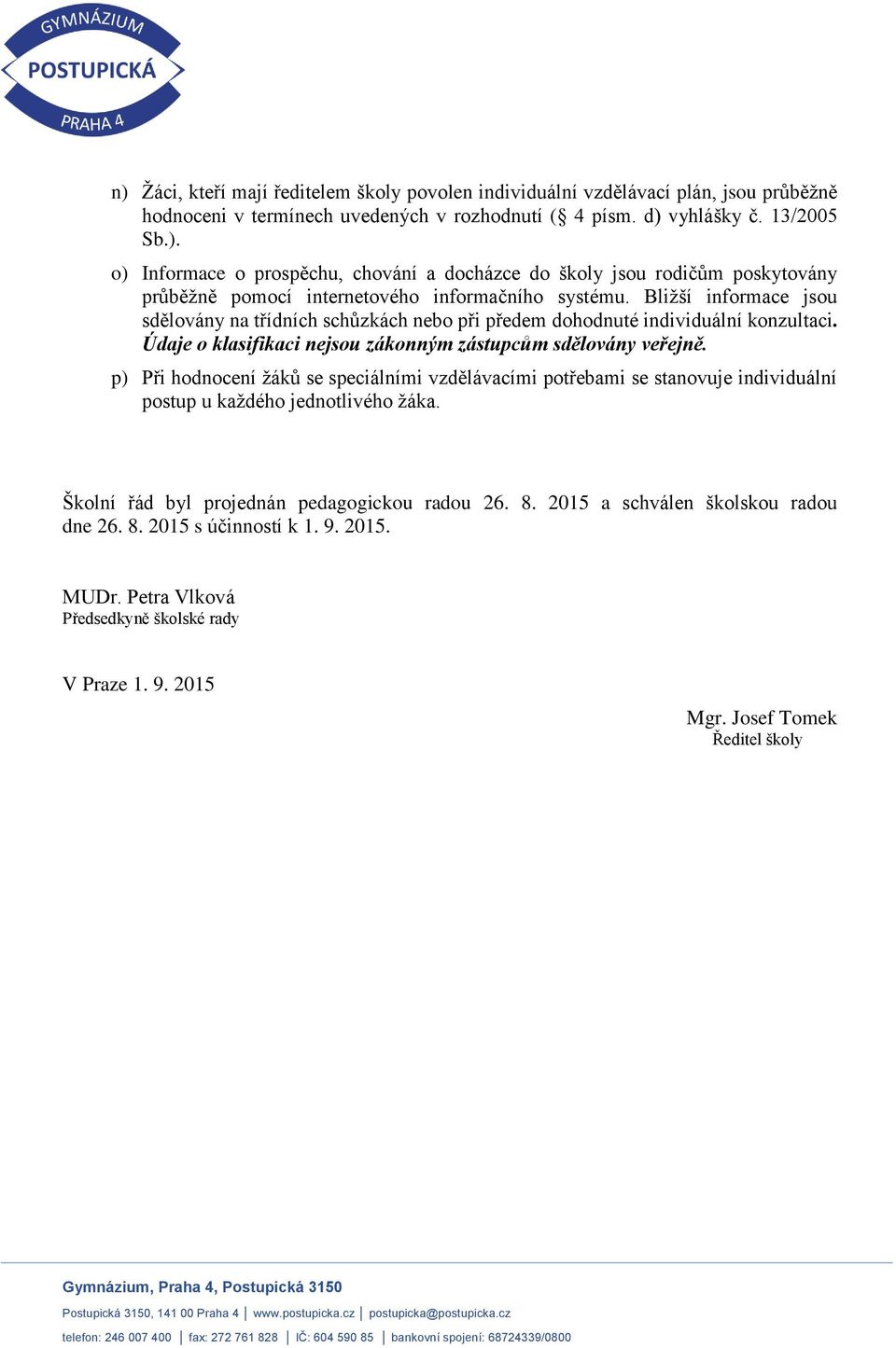 p) Při hodnocení žáků se speciálními vzdělávacími potřebami se stanovuje individuální postup u každého jednotlivého žáka. Školní řád byl projednán pedagogickou radou 26. 8.