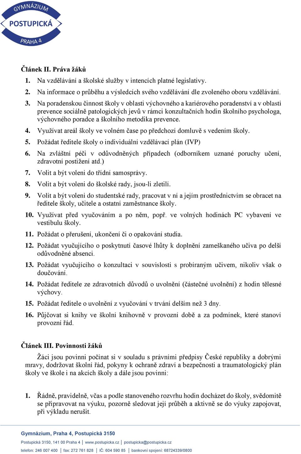 školního metodika prevence. 4. Využívat areál školy ve volném čase po předchozí domluvě s vedením školy. 5. Požádat ředitele školy o individuální vzdělávací plán (IVP) 6.