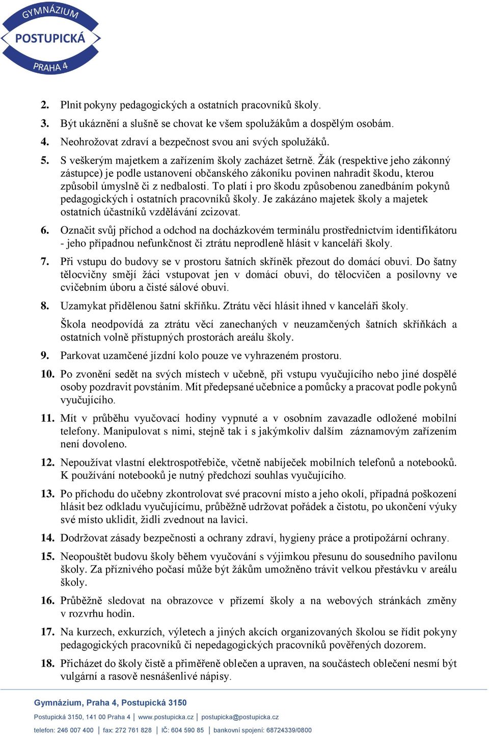 To platí i pro škodu způsobenou zanedbáním pokynů pedagogických i ostatních pracovníků školy. Je zakázáno majetek školy a majetek ostatních účastníků vzdělávání zcizovat. 6.