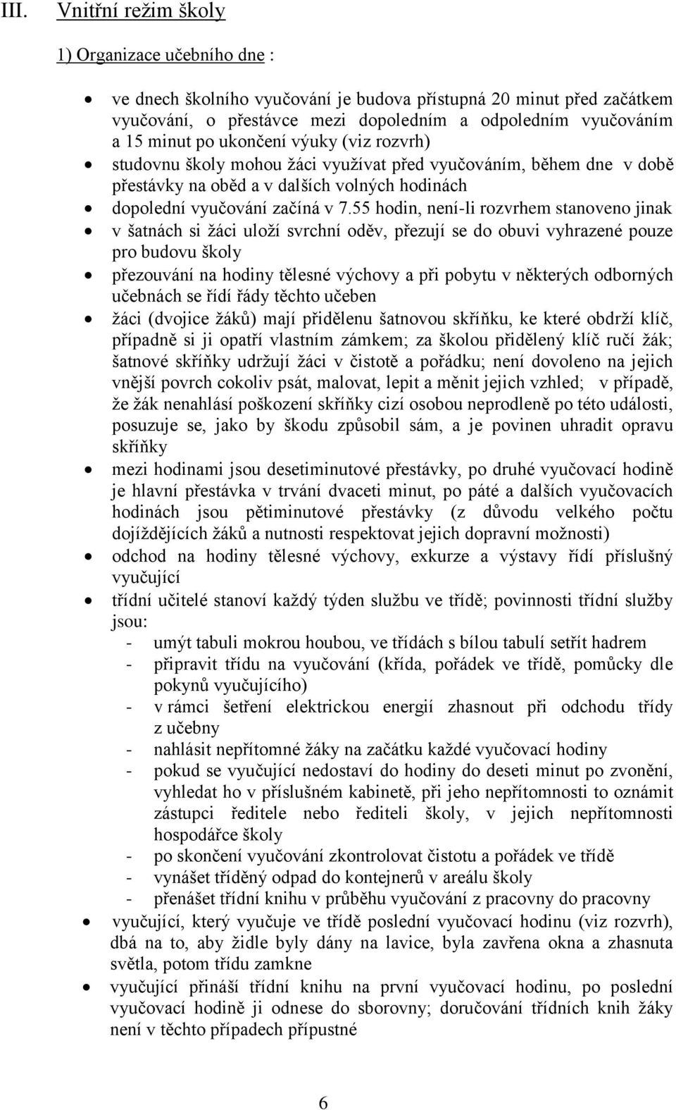 55 hodin, není-li rozvrhem stanoveno jinak v šatnách si žáci uloží svrchní oděv, přezují se do obuvi vyhrazené pouze pro budovu školy přezouvání na hodiny tělesné výchovy a při pobytu v některých