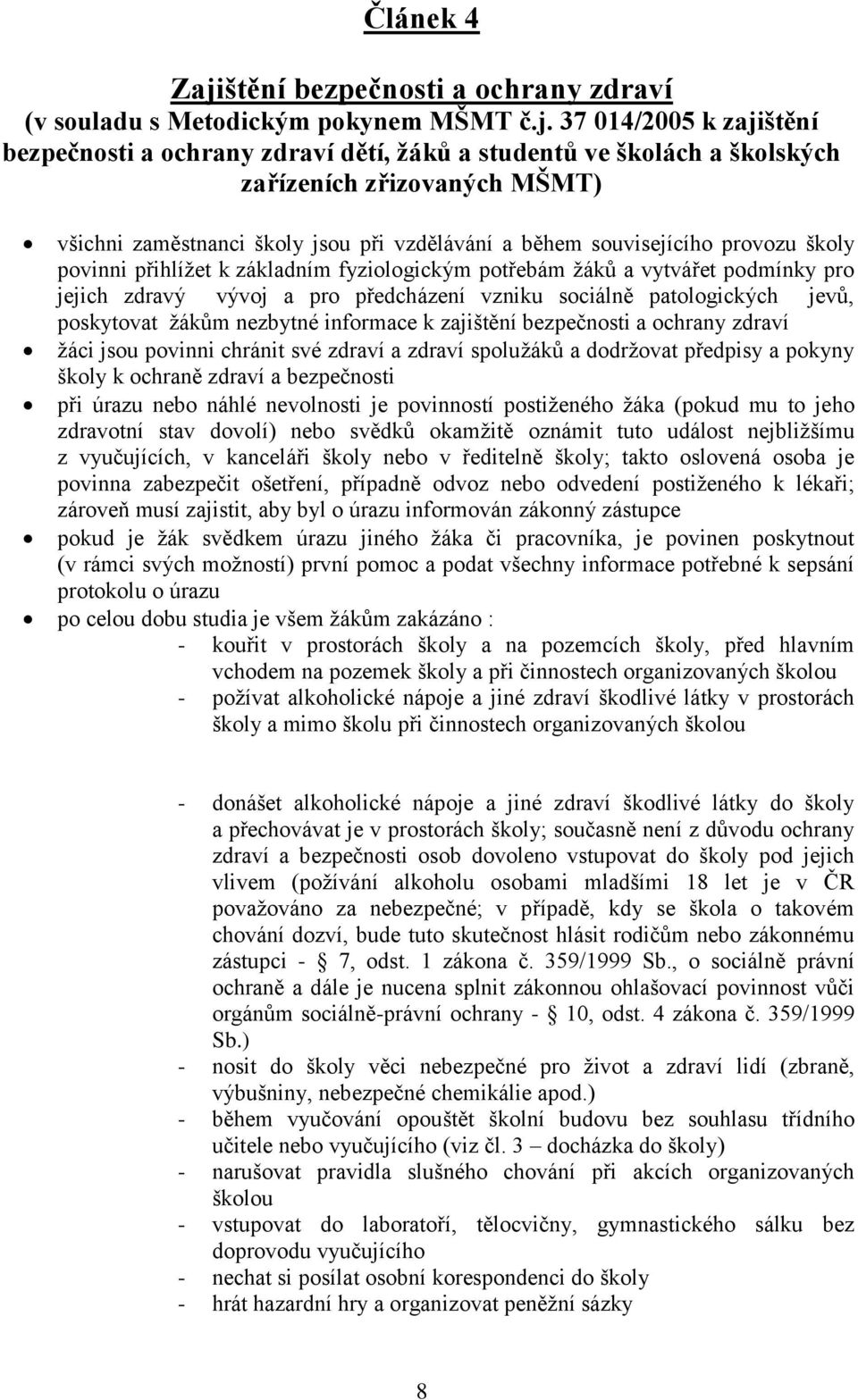 37 014/2005 k zajištění bezpečnosti a ochrany zdraví dětí, žáků a studentů ve školách a školských zařízeních zřizovaných MŠMT) všichni zaměstnanci školy jsou při vzdělávání a během souvisejícího