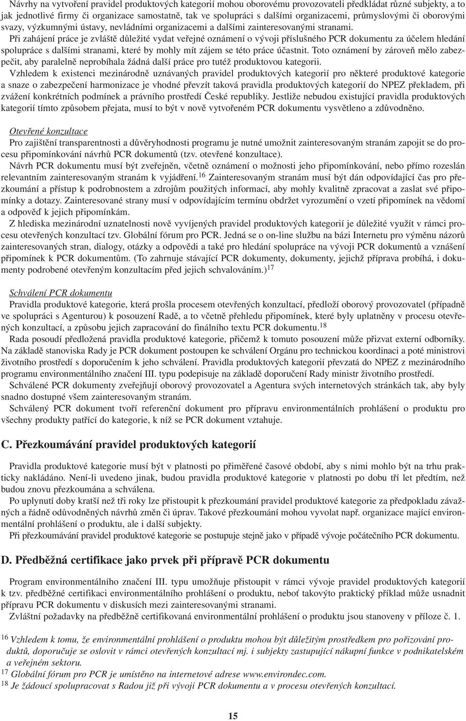 Při zahájení práce je zvláště důležité vydat veřejné oznámení o vývoji příslušného PCR dokumentu za účelem hledání spolupráce s dalšími stranami, které by mohly mít zájem se této práce účastnit.