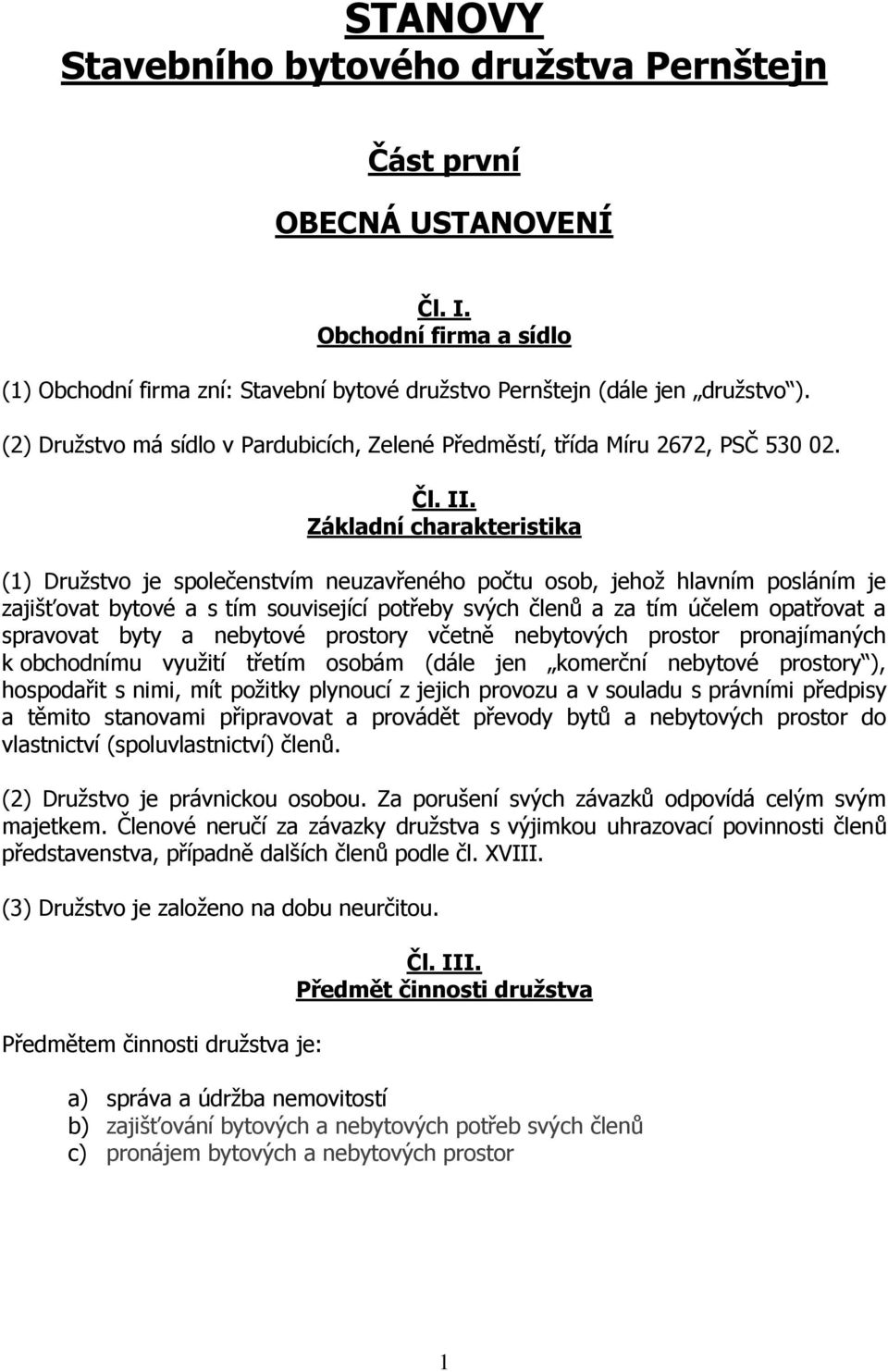 Základní charakteristika (1) Družstvo je společenstvím neuzavřeného počtu osob, jehož hlavním posláním je zajišťovat bytové a s tím související potřeby svých členů a za tím účelem opatřovat a