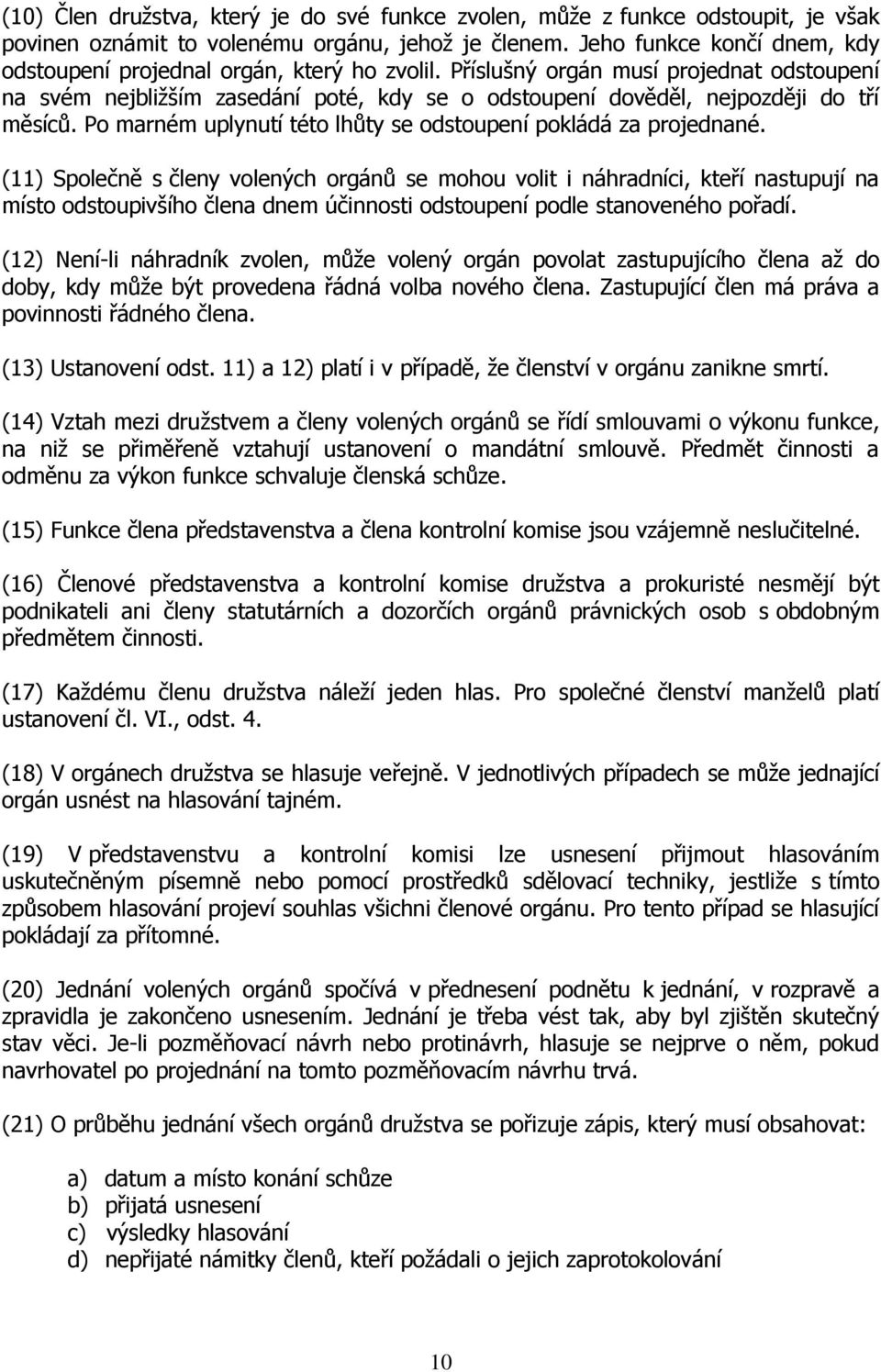 Příslušný orgán musí projednat odstoupení na svém nejbližším zasedání poté, kdy se o odstoupení dověděl, nejpozději do tří měsíců. Po marném uplynutí této lhůty se odstoupení pokládá za projednané.