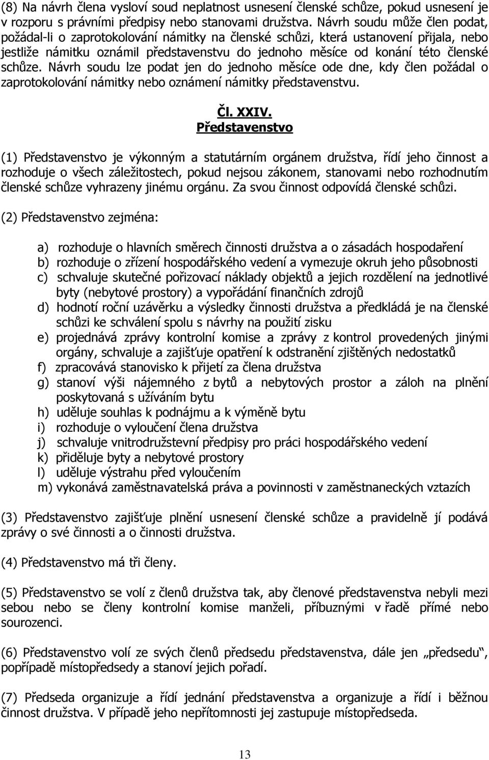 schůze. Návrh soudu lze podat jen do jednoho měsíce ode dne, kdy člen požádal o zaprotokolování námitky nebo oznámení námitky představenstvu. Čl. XXIV.