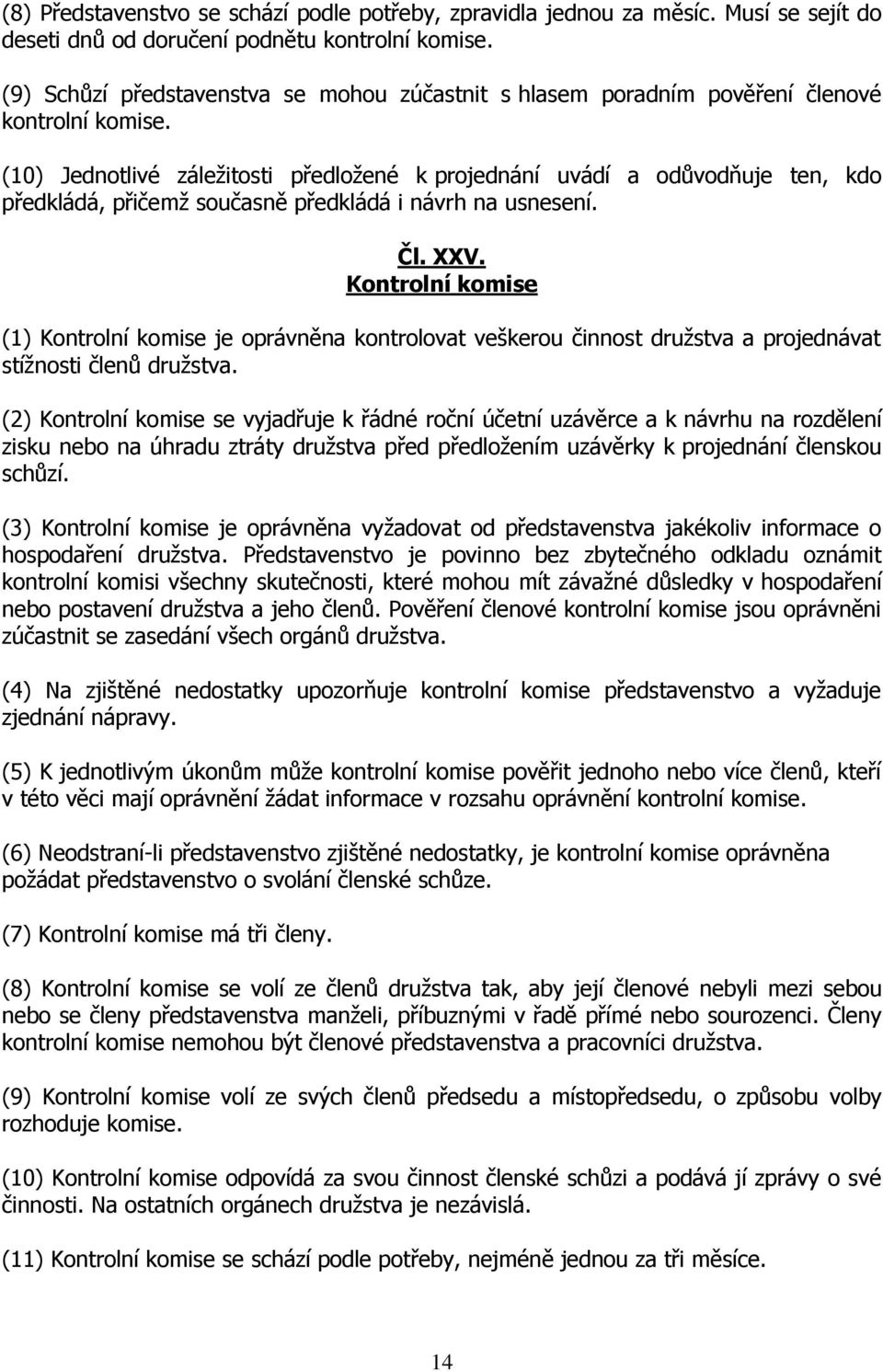 (10) Jednotlivé záležitosti předložené k projednání uvádí a odůvodňuje ten, kdo předkládá, přičemž současně předkládá i návrh na usnesení. Čl. XXV.