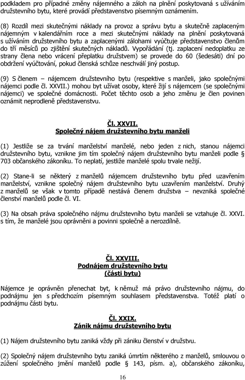 zálohami vyúčtuje představenstvo členům do tří měsíců po zjištění skutečných nákladů. Vypořádání (tj.