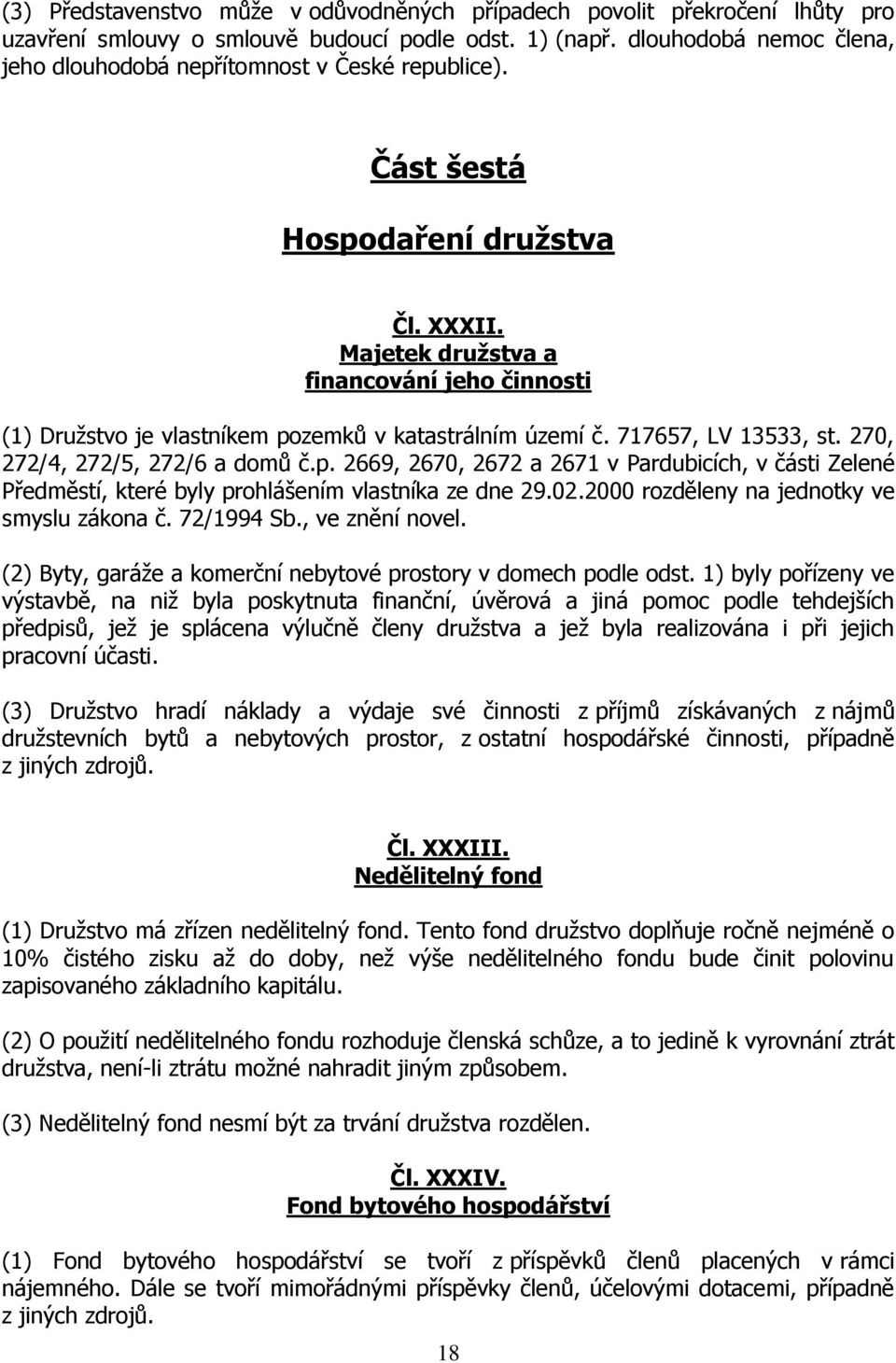 Majetek družstva a financování jeho činnosti (1) Družstvo je vlastníkem pozemků v katastrálním území č. 717657, LV 13533, st. 270, 272/4, 272/5, 272/6 a domů č.p. 2669, 2670, 2672 a 2671 v Pardubicích, v části Zelené Předměstí, které byly prohlášením vlastníka ze dne 29.