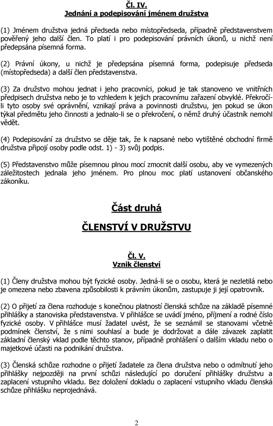 (2) Právní úkony, u nichž je předepsána písemná forma, podepisuje předseda (místopředseda) a další člen představenstva.