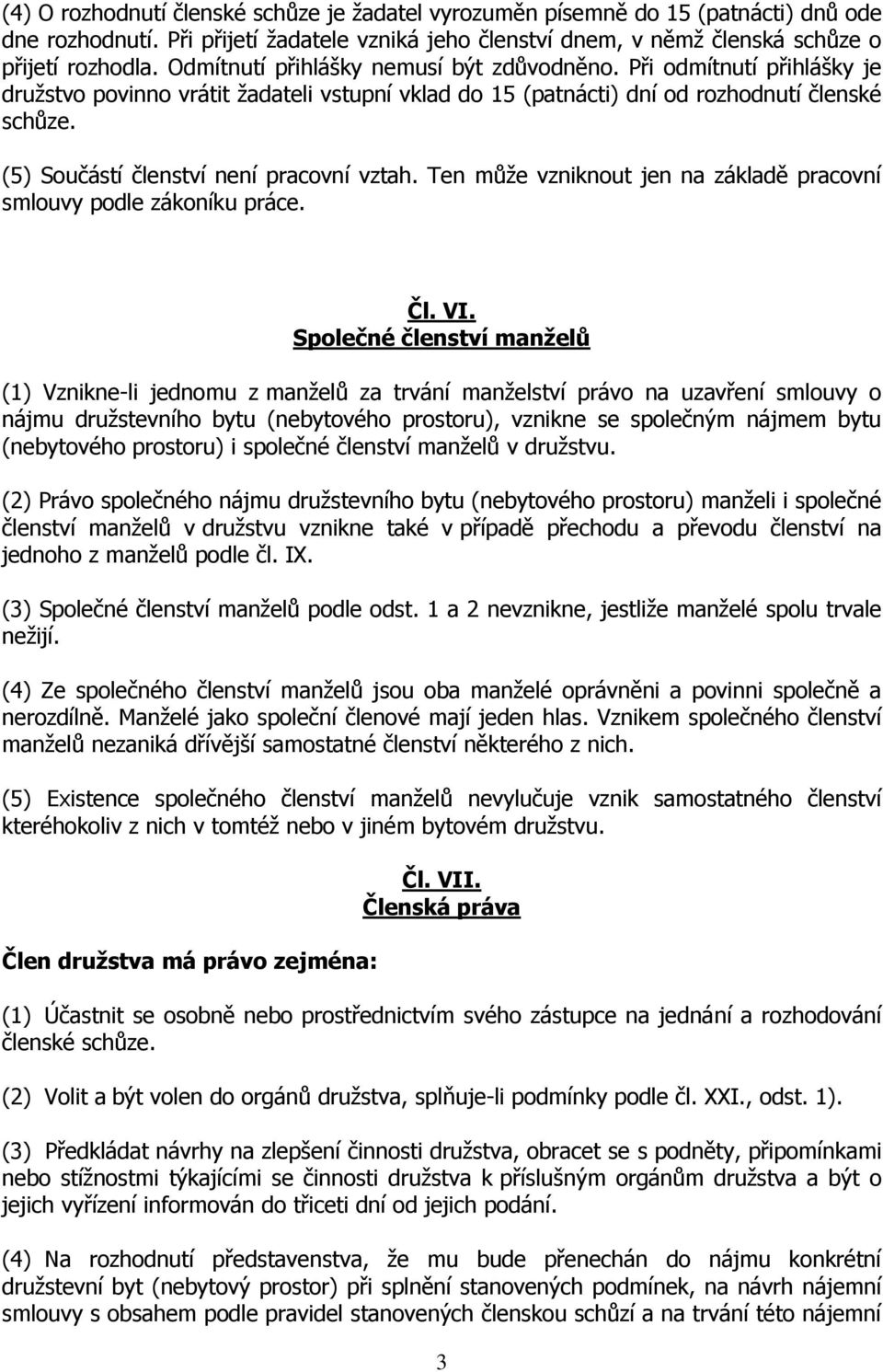 (5) Součástí členství není pracovní vztah. Ten může vzniknout jen na základě pracovní smlouvy podle zákoníku práce. Čl. VI.