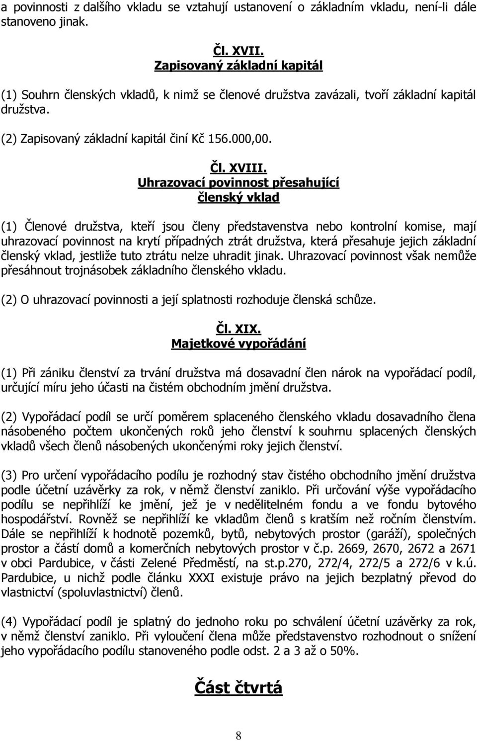 Uhrazovací povinnost přesahující členský vklad (1) Členové družstva, kteří jsou členy představenstva nebo kontrolní komise, mají uhrazovací povinnost na krytí případných ztrát družstva, která