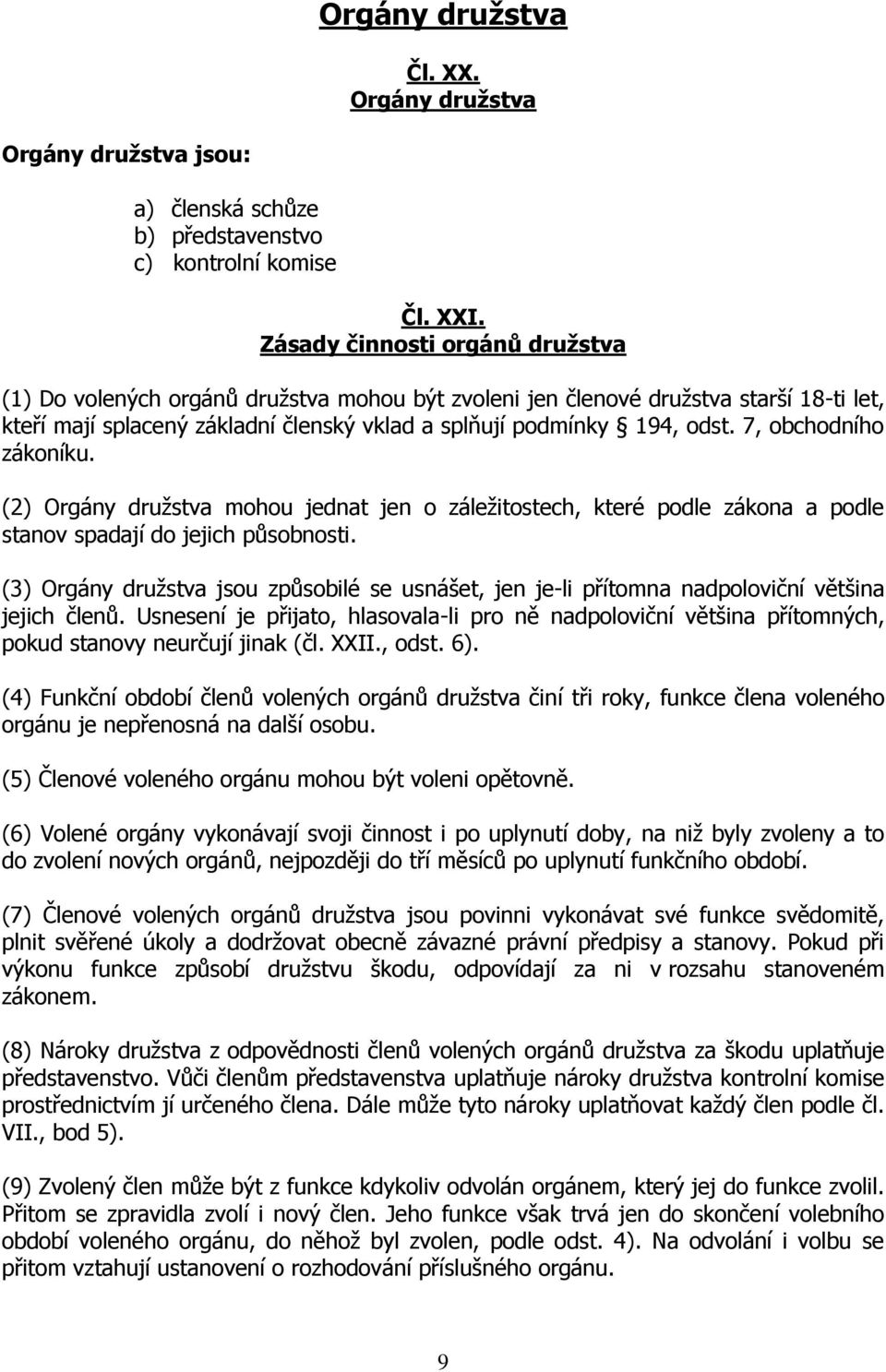 7, obchodního zákoníku. (2) Orgány družstva mohou jednat jen o záležitostech, které podle zákona a podle stanov spadají do jejich působnosti.