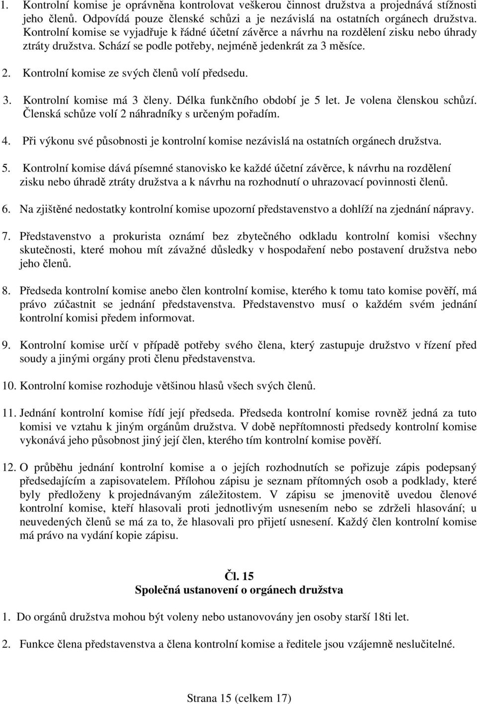 Kontrolní komise ze svých členů volí předsedu. 3. Kontrolní komise má 3 členy. Délka funkčního období je 5 let. Je volena členskou schůzí. Členská schůze volí 2 náhradníky s určeným pořadím. 4.