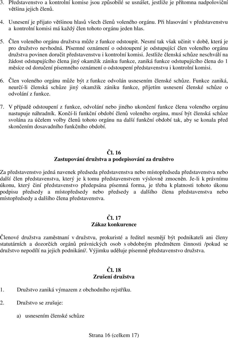 Nesmí tak však učinit v době, která je pro družstvo nevhodná. Písemné oznámení o odstoupení je odstupující člen voleného orgánu družstva povinen doručit představenstvu i kontrolní komisi.