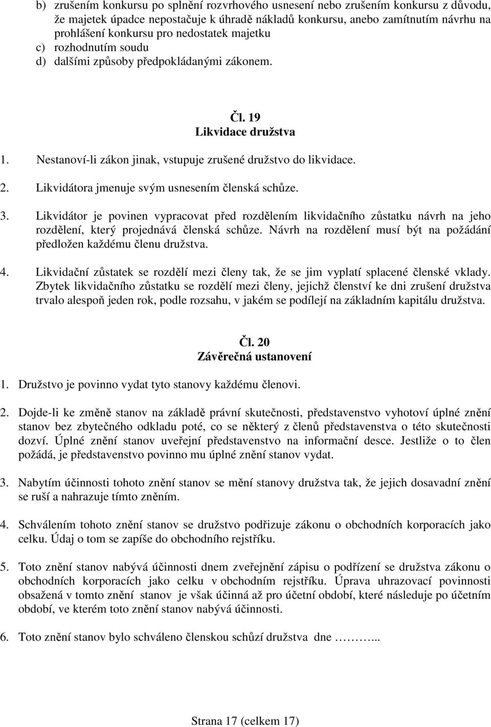 Likvidátora jmenuje svým usnesením členská schůze. 3. Likvidátor je povinen vypracovat před rozdělením likvidačního zůstatku návrh na jeho rozdělení, který projednává členská schůze.