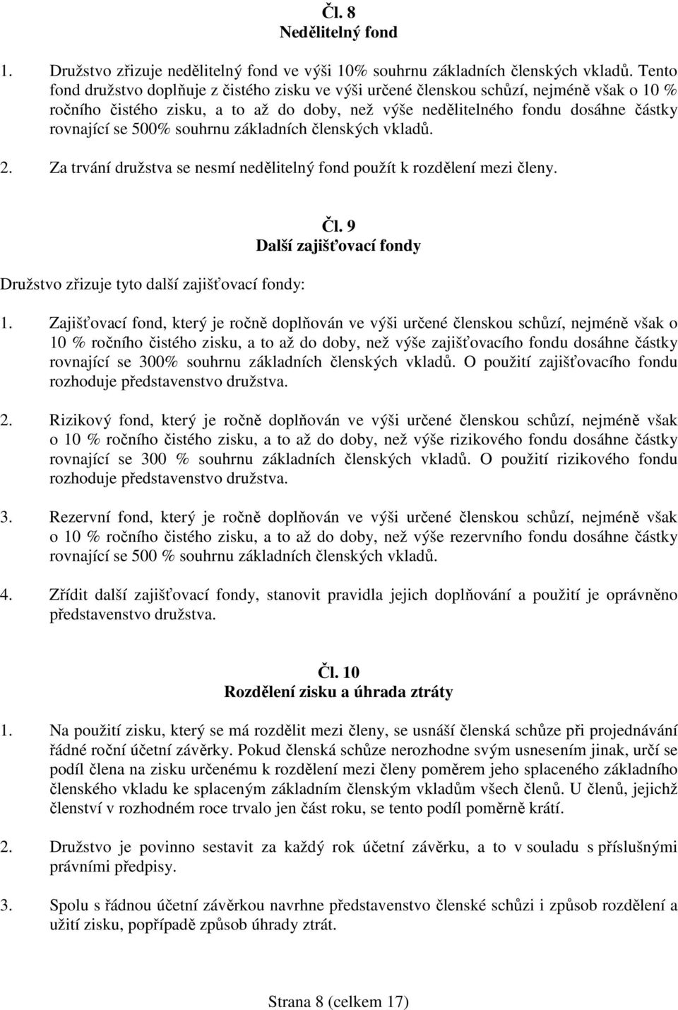 souhrnu základních členských vkladů. 2. Za trvání družstva se nesmí nedělitelný fond použít k rozdělení mezi členy. Družstvo zřizuje tyto další zajišťovací fondy: Čl. 9 Další zajišťovací fondy 1.