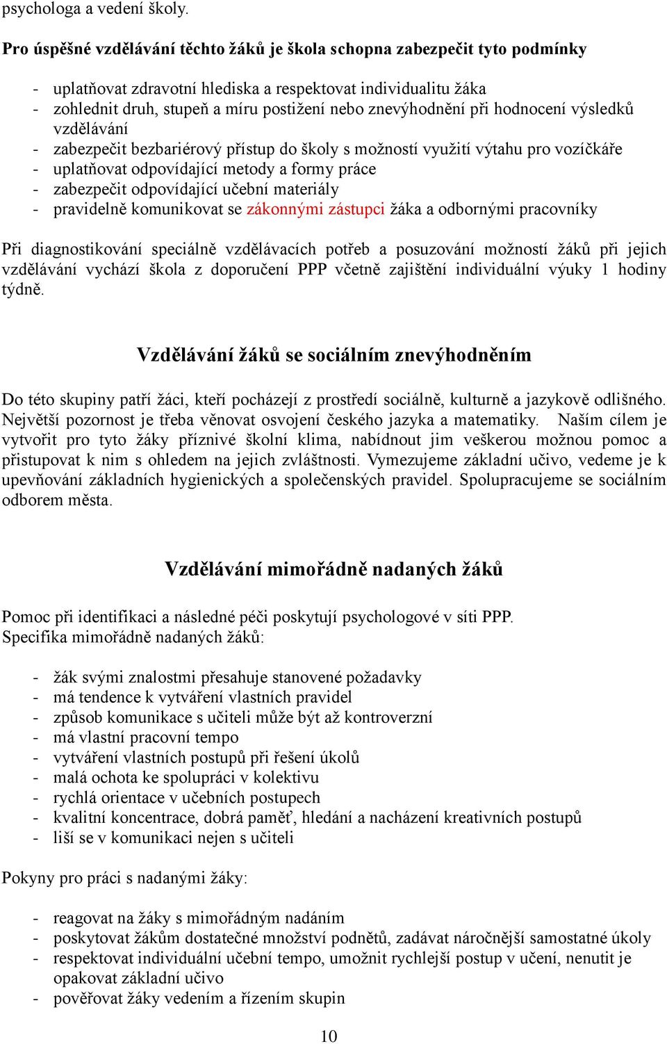 znevýhodnění při hodnocení výsledků vzdělávání - zabezpečit bezbariérový přístup do školy s možností využití výtahu pro vozíčkáře - uplatňovat odpovídající metody a formy práce - zabezpečit