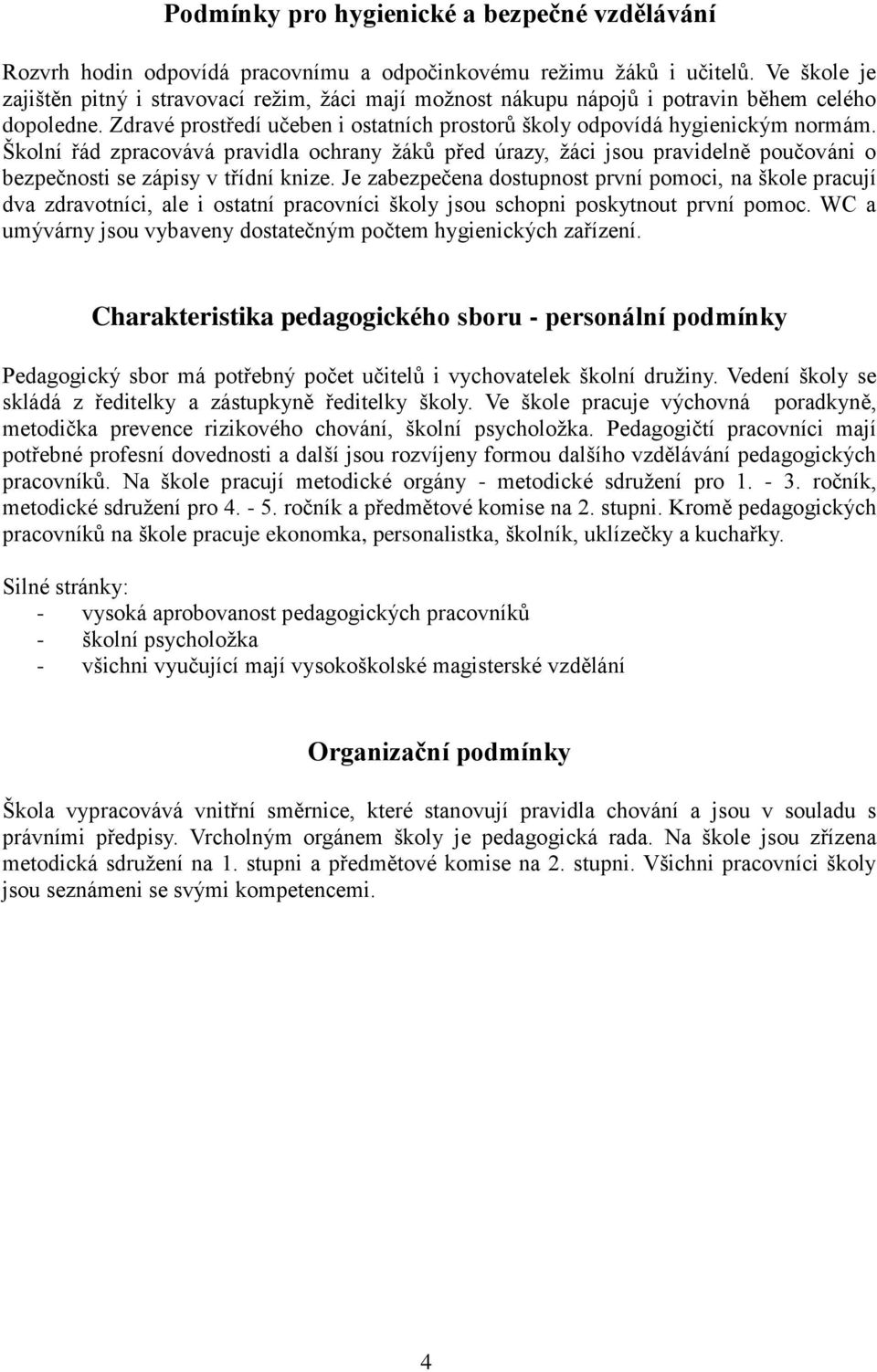 Školní řád zpracovává pravidla ochrany žáků před úrazy, žáci jsou pravidelně poučováni o bezpečnosti se zápisy v třídní knize.