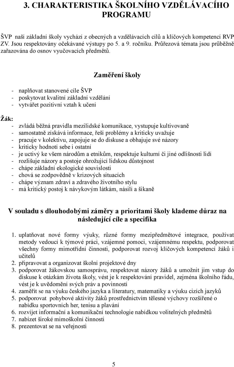 - naplňovat stanovené cíle ŠVP - poskytovat kvalitní základní vzdělání - vytvářet pozitivní vztah k učení Zaměření školy Žák: - zvládá běžná pravidla mezilidské komunikace, vystupuje kultivovaně -