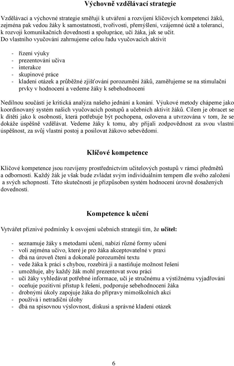 Do vlastního vyučování zahrnujeme celou řadu vyučovacích aktivit - řízení výuky - prezentování učiva - interakce - skupinové práce - kladení otázek a průběžné zjišťování porozumění žáků, zaměřujeme