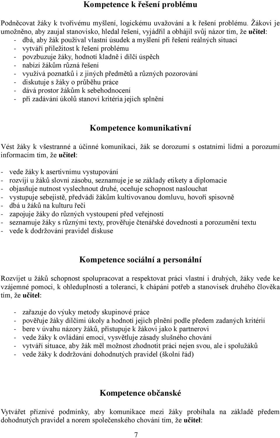 příležitost k řešení problému - povzbuzuje žáky, hodnotí kladně i dílčí úspěch - nabízí žákům různá řešení - využívá poznatků i z jiných předmětů a různých pozorování - diskutuje s žáky o průběhu