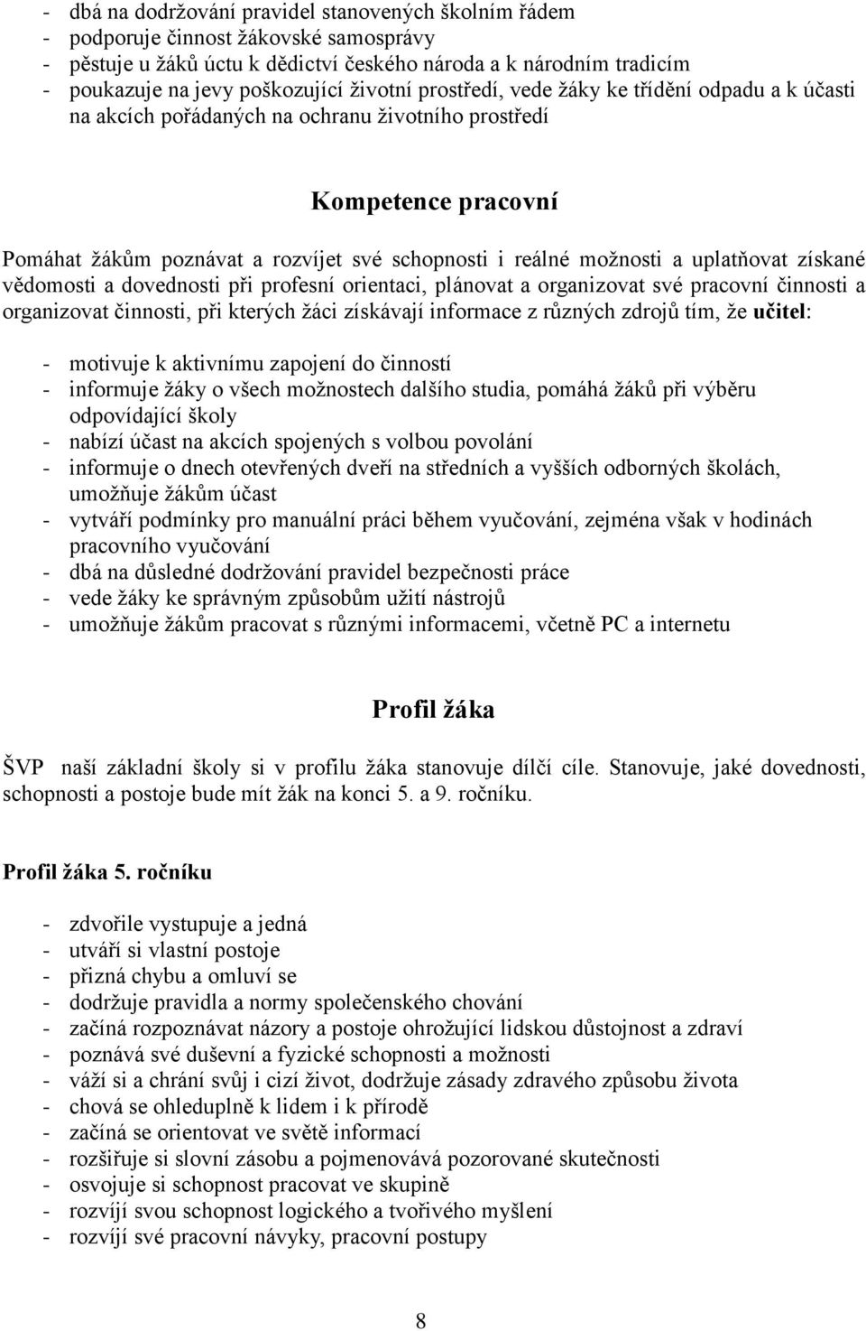 uplatňovat získané vědomosti a dovednosti při profesní orientaci, plánovat a organizovat své pracovní činnosti a organizovat činnosti, při kterých žáci získávají informace z různých zdrojů tím, že