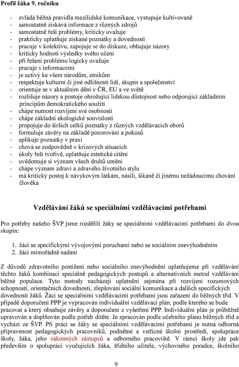 poznatky a dovednosti - pracuje v kolektivu, zapojuje se do diskuze, obhajuje názory - kriticky hodnotí výsledky svého učení - při řešení problému logicky uvažuje - pracuje s informacemi - je uctivý