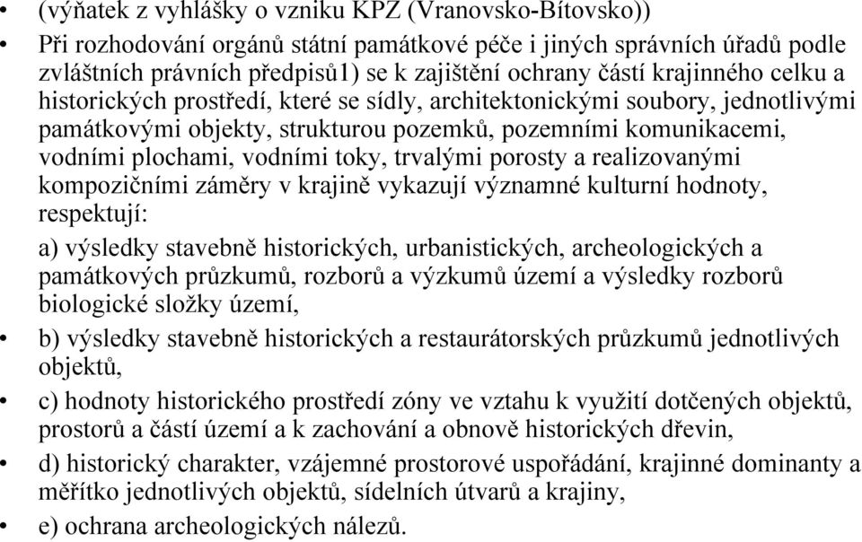 vodními toky, trvalými porosty a realizovanými kompozičními záměry v krajině vykazují významné kulturní hodnoty, respektují: a) výsledky stavebně historických, urbanistických, archeologických a