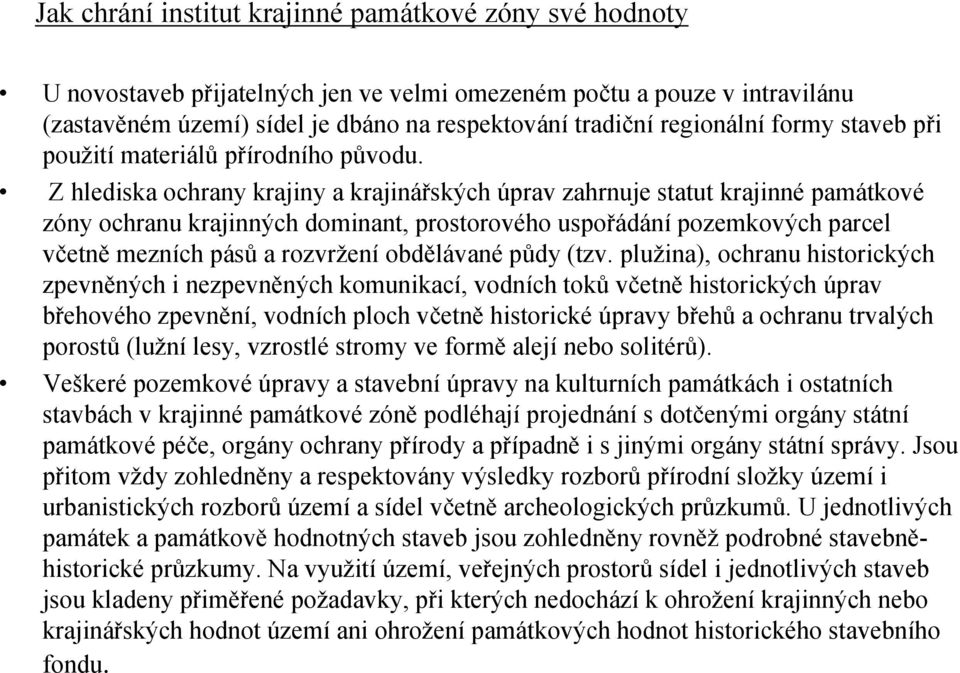 Z hlediska ochrany krajiny a krajinářských úprav zahrnuje statut krajinné památkové zóny ochranu krajinných dominant, prostorového uspořádání pozemkových parcel včetně mezních pásů a rozvržení