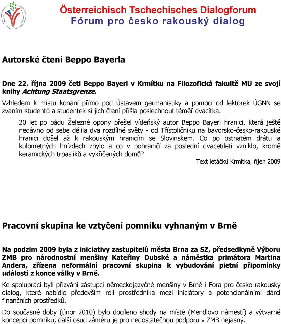 20 let po pádu Železné opony přešel vídeňský autor Beppo Bayerl hranici, která ještě nedávno od sebe dělila dva rozdílné světy - od Třístoličníku na bavorsko-česko-rakouské hranici došel až k