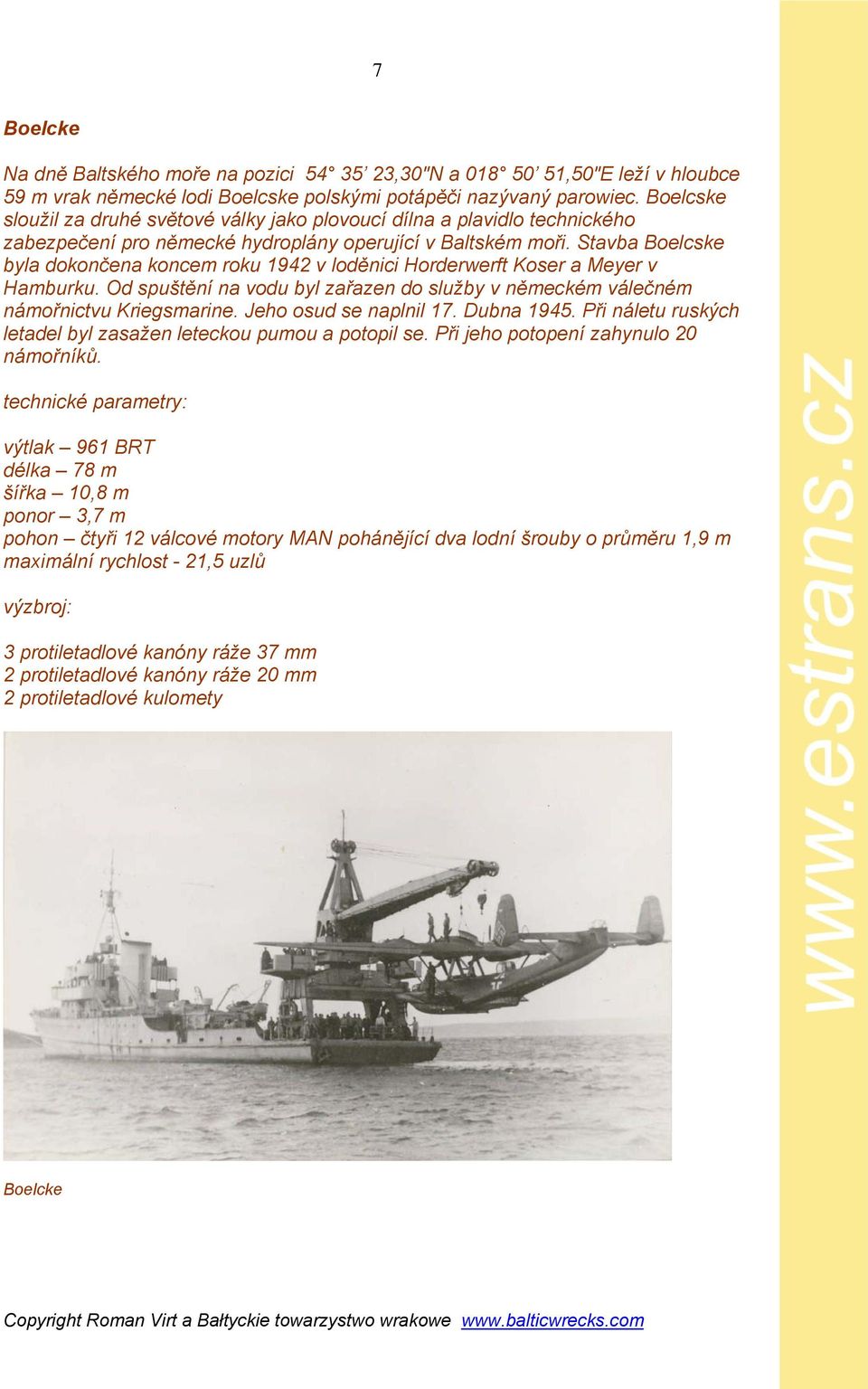 Stavba Boelcske byla dokončena koncem roku 1942 v loděnici Horderwerft Koser a Meyer v Hamburku. Od spuštění na vodu byl zařazen do služby v německém válečném námořnictvu Kriegsmarine.