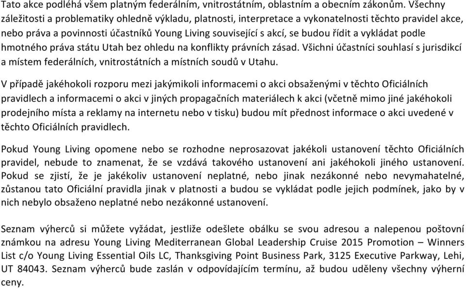 vykládat podle hmotného práva státu Utah bez ohledu na konflikty právních zásad. Všichni účastníci souhlasí s jurisdikcí a místem federálních, vnitrostátních a místních soudů v Utahu.