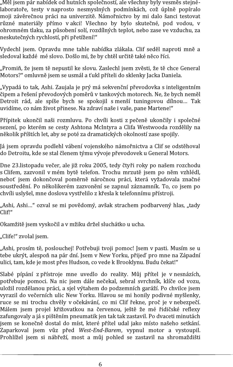 Všechno by bylo skutečné, pod vodou, v ohromném tlaku, za působení solí, rozdílných teplot, nebo zase ve vzduchu, za neskutečných rychlostí, při přetížení! Vydechl jsem.