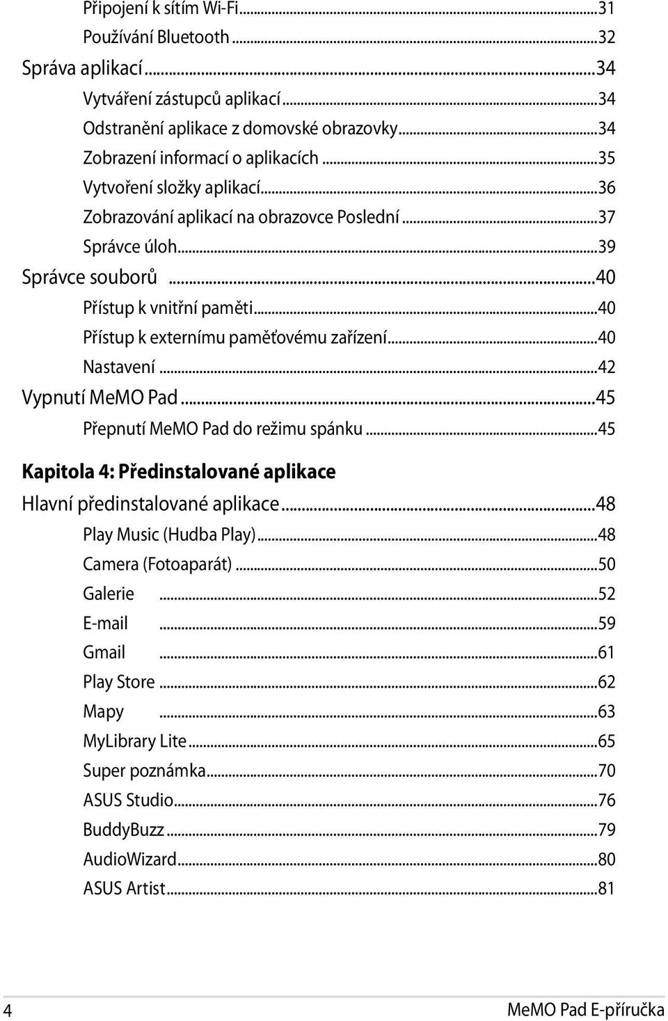 ..40 Nastavení...42 Vypnutí MeMO Pad...45 Přepnutí MeMO Pad do režimu spánku...45 Kapitola 4: Předinstalované aplikace Hlavní předinstalované aplikace...48 Play Music (Hudba Play).