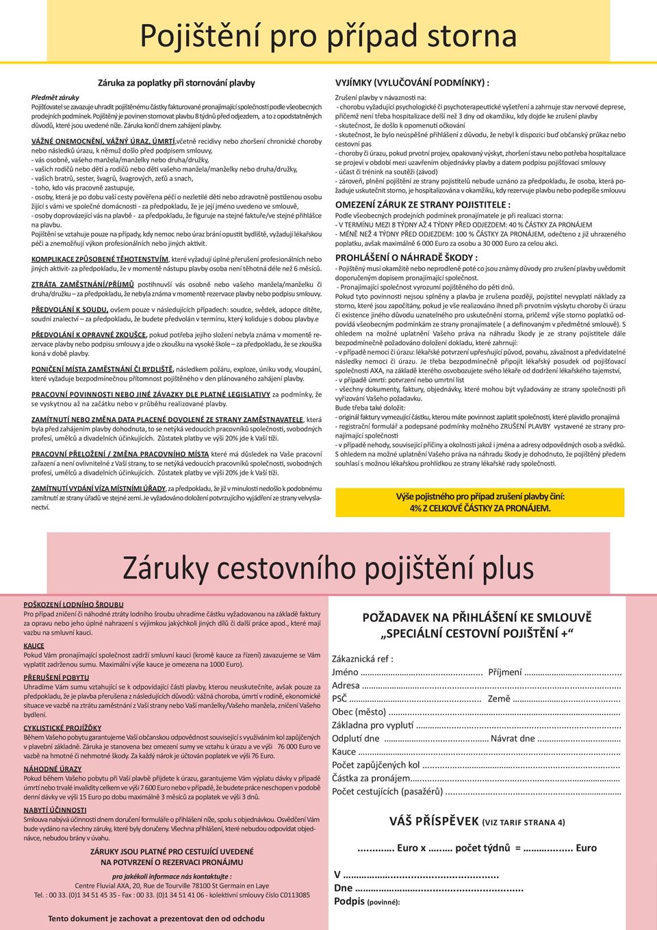 VÁŽNÉ ONEMOCNĚNÍ, VÁŽNÝ ÚRAZ, ÚMRTÍ,včetně recidivy nebo zhoršení chronické choroby nebo následků úrazu, k němuž došlo před podpisem smlouvy, vás osobně, vašeho manžela/manželky nebo druha/družky,