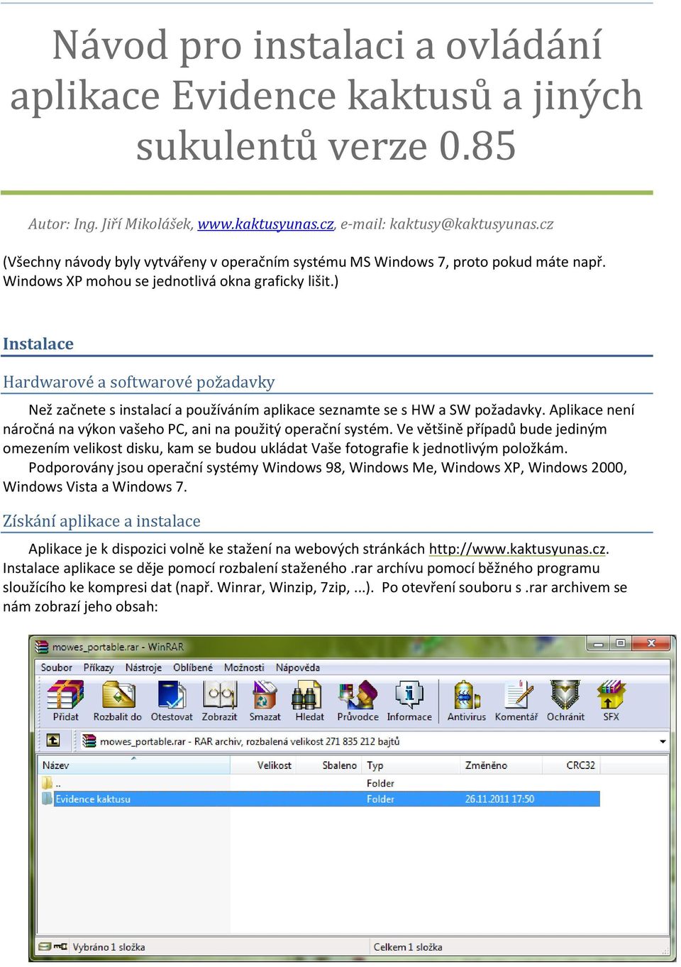 ) Instalace Hardwarové a softwarové požadavky Než začnete s instalací a používáním aplikace seznamte se s HW a SW požadavky. Aplikace není náročná na výkon vašeho PC, ani na použitý operační systém.