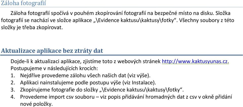 Aktualizace aplikace bez ztráty dat Dojde-li k aktualizaci aplikace, zjistíme toto z webových stránek http://www.kaktusyunas.cz. Postupujeme v následujících krocích: 1.