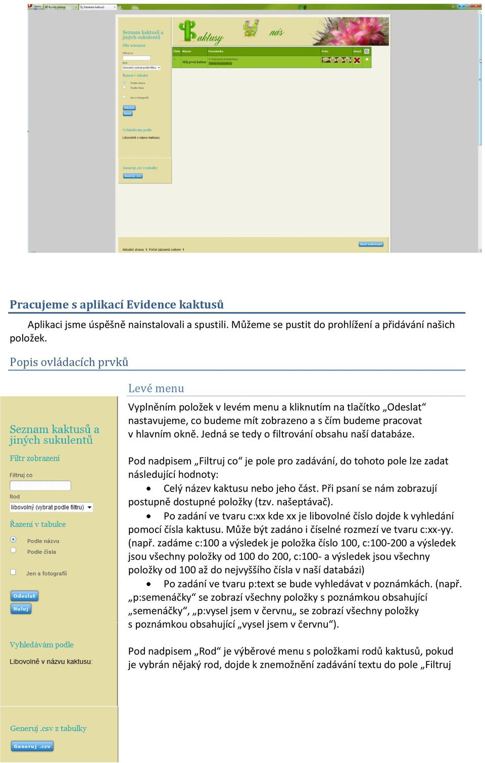 Jedná se tedy o filtrování obsahu naší databáze. Pod nadpisem Filtruj co je pole pro zadávání, do tohoto pole lze zadat následující hodnoty: Celý název kaktusu nebo jeho část.