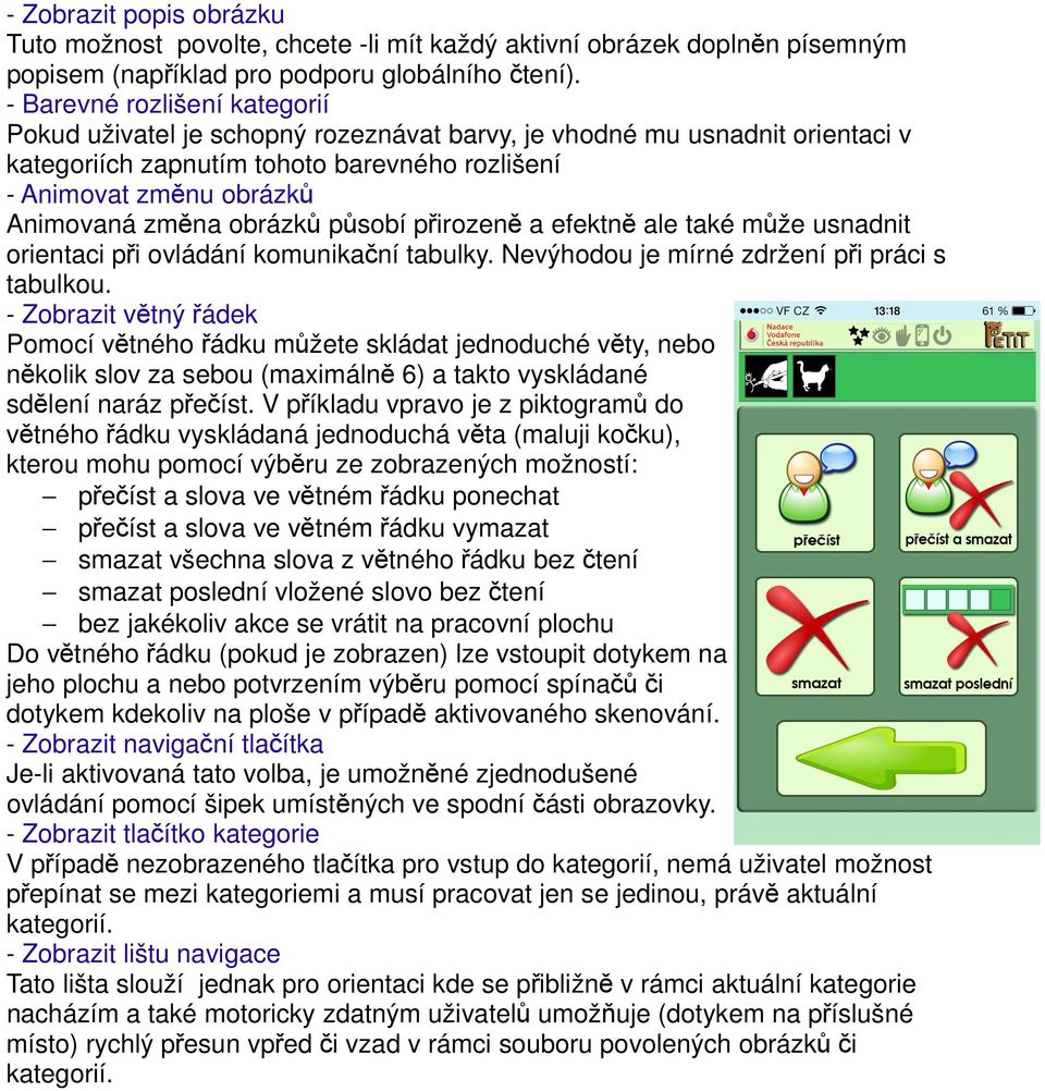 obrázků působí přirozeně a efektně ale také může usnadnit orientaci při ovládání komunikační tabulky. Nevýhodou je mírné zdržení při práci s tabulkou.